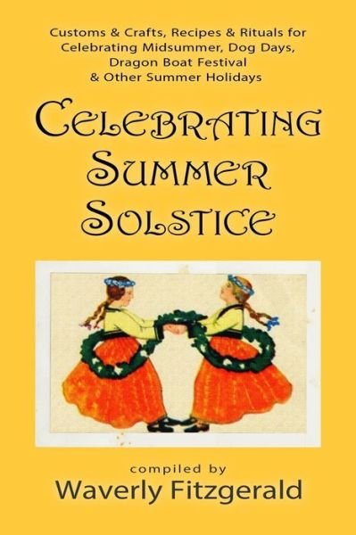 Cover for Waverly Fitzgerald · Celebrating Summer Solstice: Customs &amp; Crafts, Recipes &amp; Rituals for Midsummer, Kupala, Ligo, San Giovanni &amp; Other Summer Holidays - Celebrating the Holidays (Paperback Book) (2020)
