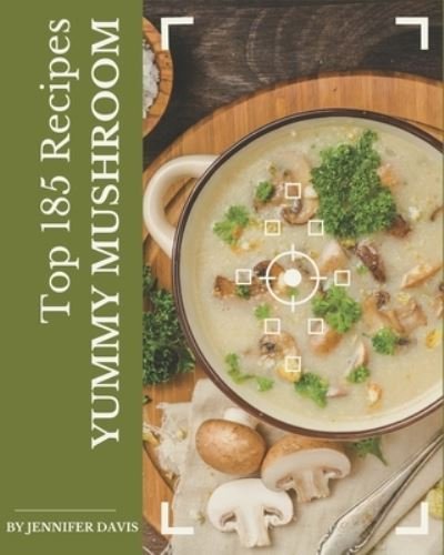 Top 185 Yummy Mushroom Recipes - Jennifer Davis - Books - Independently Published - 9798689575322 - September 23, 2020
