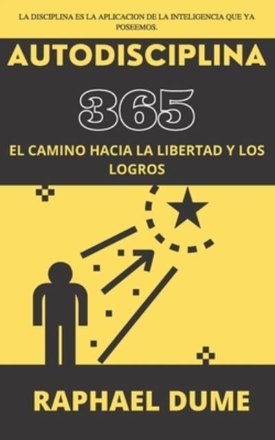 Cover for Raphael Dume · Autodisciplina 365: El Camino Hacia La Libertad Y Los Logros - Autoayuda Y Desarrollo Personal 2.0 (Paperback Book) (2020)