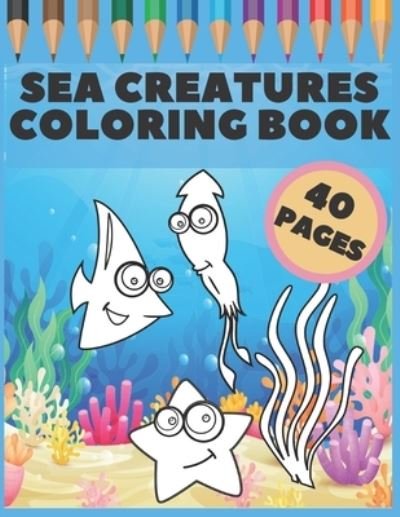 Cover for Bc Little Step to Artwork · Sea Creatures Coloring Book: Great Gift For Kids, Boys &amp; Girls, Featuring 40 Pages With Ocean Animals &amp; Underwater Life (dolphins, sharks, crabs und more...) (Paperback Bog) [Large type / large print edition] (2021)