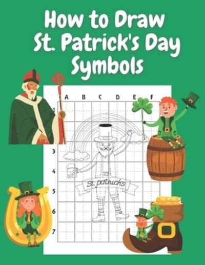 Cover for John Williams · How to Draw St Patricks Day Symbols: Step by Step Drawing Book for Kids Art Learning Pretty Design Characters Perfect for Children Beginning Sketching Copy and Paste Saint Patricks Day Gifts for Kids (Paperback Bog) (2021)