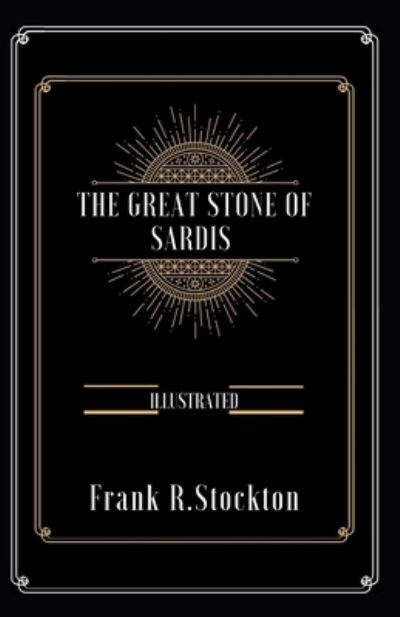 Cover for Frank R Stockton · The Great Stone of Sardis illustrated (Taschenbuch) (2021)