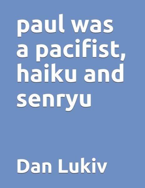 Cover for Dan Lukiv · Paul Was a Pacifist, Haiku and Senryu (Paperback Bog) (2021)