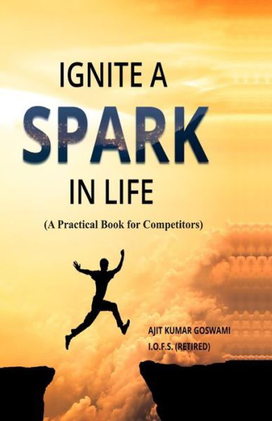 Cover for Ajit Kumar Goswami · Ignite a Spark in life: (A Practical Book for Competitors) (Pocketbok) (2021)