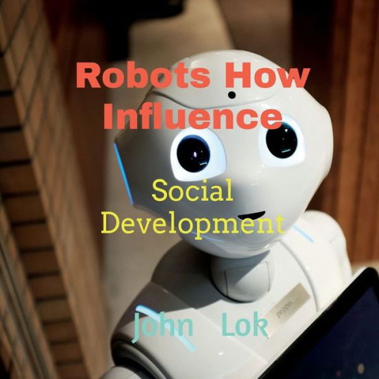 Cover for John Lok · Robots How Influence: Social Development (Paperback Book) (2022)