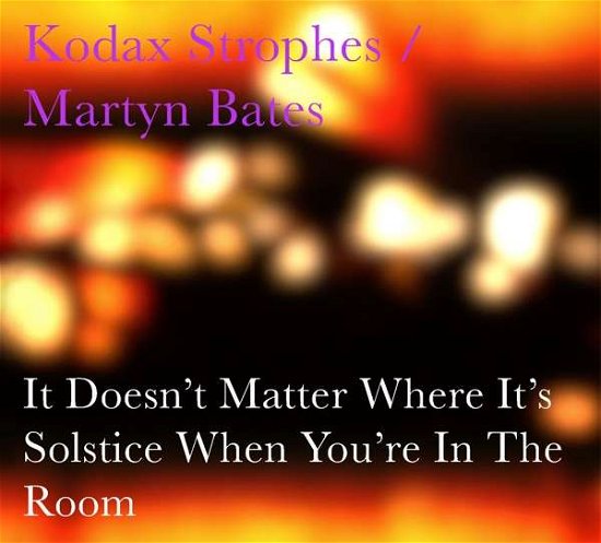 Cover for Kodax Strophes / Martyn Bates · It Doesn't Matter Where It's Solstice When You're (CD) (2020)