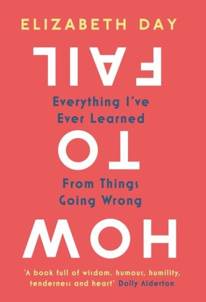 Cover for Elizabeth Day · How to Fail: Everything I'Ve Ever Learned from Things Going Wrong (Hardcover bog) (2019)