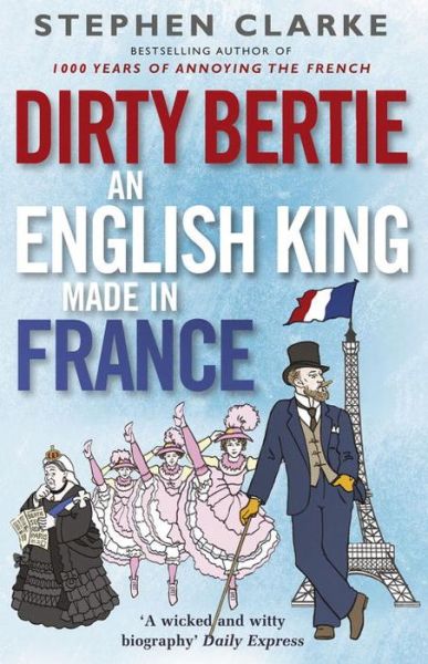 Dirty Bertie: An English King Made in France - Stephen Clarke - Böcker - Cornerstone - 9780099574323 - 9 april 2015