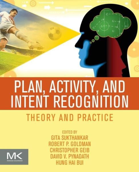 Cover for Gita Sukthankar · Plan, Activity, and Intent Recognition: Theory and Practice (Paperback Book) (2014)