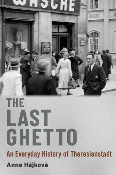 Cover for Hajkova, Anna (Associate Professor of Modern European Continental History, Associate Professor of Modern European Continental History, University of Warwick) · The Last Ghetto: An Everyday History of Theresienstadt (Pocketbok) (2023)