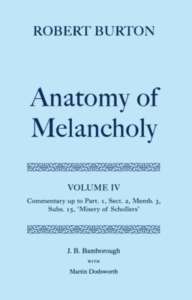 Cover for Bamborough, J. B. (former Principal, former Principal, Linacre College, Oxford) · Robert Burton: The Anatomy of Melancholy: Volume IV: Commentary up to Part 1, Section 2, Member 3, Subsection 15, 'Misery of Schollers' - Robert Burton: The Anatomy of Melancholy (Hardcover Book) (1998)