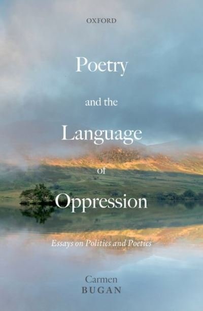 Cover for Bugan, Carmen (Independent writer and scholar) · Poetry and the Language of Oppression: Essays on Politics and Poetics (Hardcover Book) (2021)