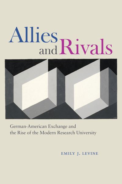 Cover for Emily J. Levine · Allies and Rivals: German-American Exchange and the Rise of the Modern Research University (Paperback Book) (2024)