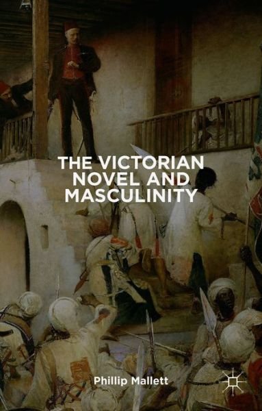 Cover for Mallett, Phillip, Dr · The Victorian Novel and Masculinity (Hardcover Book) (2015)