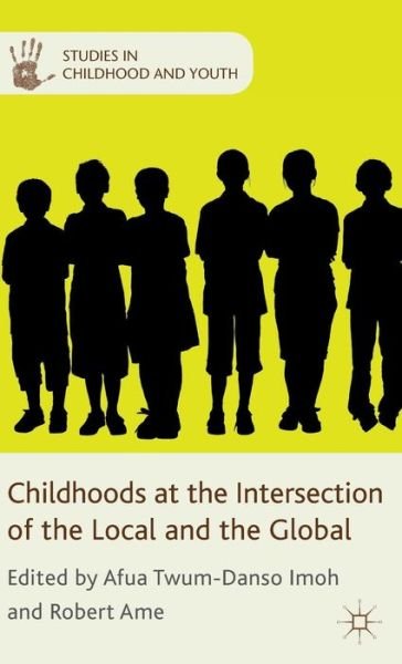 Cover for Afua Twum-danso Imoh · Childhoods at the Intersection of the Local and the Global - Studies in Childhood and Youth (Hardcover bog) (2012)