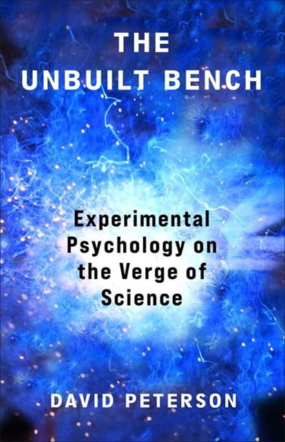 Cover for David Andrew Peterson · The Unbuilt Bench: Experimental Psychology on the Verge of Science (Paperback Book) (2025)