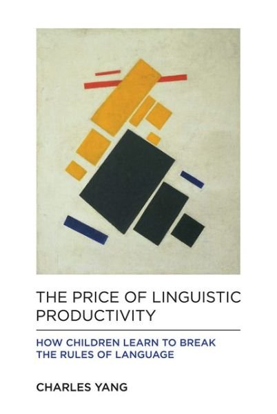 The Price of Linguistic Productivity: How Children Learn to Break the Rules of Language - The MIT Press - Yang, Charles (University of Pennsylvania) - Books - MIT Press Ltd - 9780262035323 - October 14, 2016