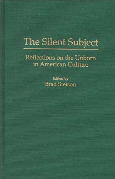 The Silent Subject: Reflections on the Unborn in American Culture - Brad Stetson - Books - Bloomsbury Publishing Plc - 9780275950323 - January 30, 1996