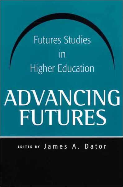 Cover for James A. Dator · Advancing Futures: Futures Studies in Higher Education (Paperback Book) (2002)