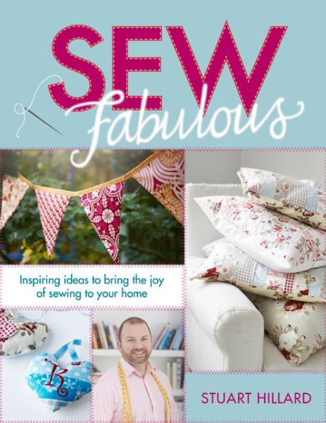 Cover for Stuart Hillard · Sew Fabulous: Inspiring Ideas to Bring the Joy of Sewing to Your Home (Hardcover Book) (2014)