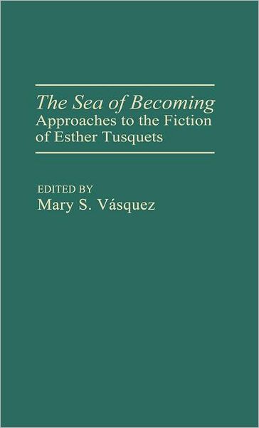 Cover for Mary S. Vasquez · The Sea of Becoming: Approaches to the Fiction of Esther Tusquets (Hardcover Book) [Annotated edition] (1990)