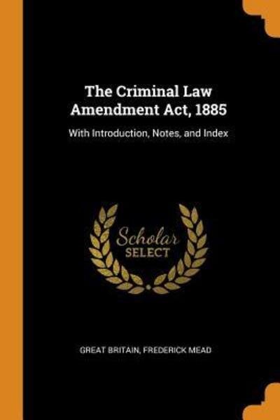 Cover for Great Britain · The Criminal Law Amendment Act, 1885 With Introduction, Notes, and Index (Paperback Bog) (2018)