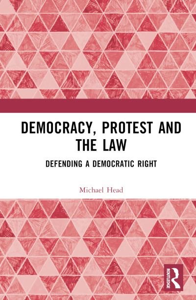 Cover for Head, Michael (Western Sydney University, Australia) · Democracy, Protest and the Law: Defending a Democratic Right (Hardcover Book) (2024)