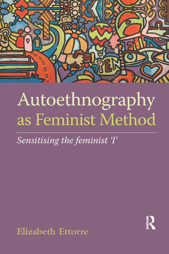 Cover for Ettorre, Elizabeth (University of Liverpool, UK) · Autoethnography as Feminist Method: Sensitising the feminist 'I' (Paperback Book) (2019)