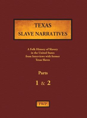 Cover for Federal Writers' Project (FWP) · Texas Slave Narratives - Parts 1 &amp; 2 : A Folk History of Slavery in the United States from Interviews with Former Slaves (Gebundenes Buch) (1938)