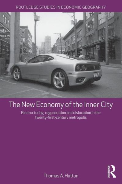 Cover for Hutton, Thomas A. (University of British Columbia, Canada) · The New Economy of the Inner City: Restructuring, Regeneration and Dislocation in the 21st Century Metropolis - Routledge Studies in Economic Geography (Paperback Book) (2010)