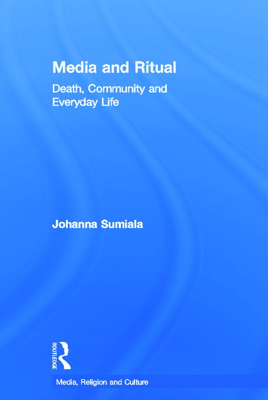 Cover for Sumiala, Johanna (University of Helsinki, Finland) · Media and Ritual: Death, Community and Everyday Life - Media, Religion and Culture (Gebundenes Buch) (2012)