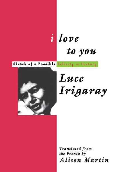 Cover for Luce Irigaray · I Love to You: Sketch of A Possible Felicity in History (Hardcover Book) (1996)