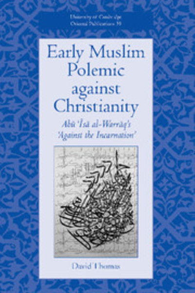 Early Muslim Polemic against Christianity: Abu Isa al-Warraq's 'Against the Incarnation' - University of Cambridge Oriental Publications - David Thomas - Livros - Cambridge University Press - 9780521811323 - 29 de agosto de 2002