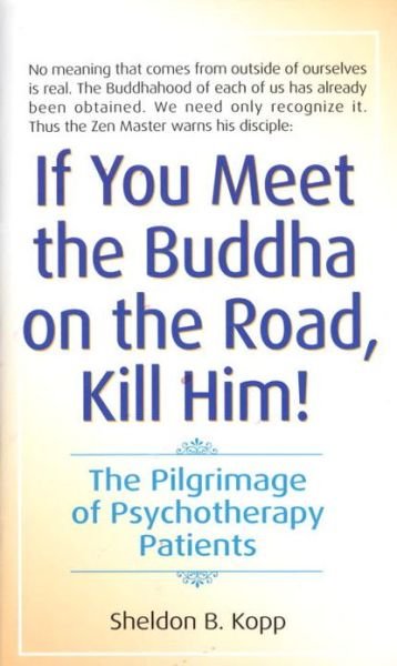 If You Meet the Buddha on the Road, Kill Him: The Pilgrimage Of Psychotherapy Patients - Sheldon Kopp - Kirjat - Bantam Doubleday Dell Publishing Group I - 9780553278323 - lauantai 1. toukokuuta 1982