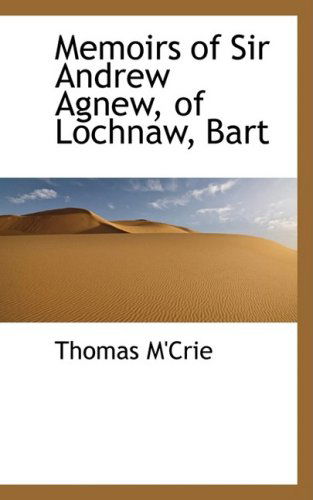 Memoirs of Sir Andrew Agnew, of Lochnaw, Bart - Thomas M'crie - Boeken - BiblioLife - 9780559940323 - 28 januari 2009