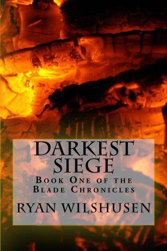 Darkest Siege: Book One of the Blade Chronicles - Ryan Wilshusen - Böcker - Arcanic Publishing - 9780615606323 - 2 april 2012