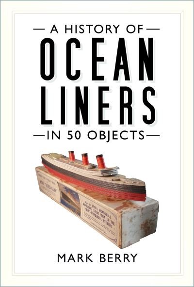 Cover for Mark Berry · A History of Ocean Liners in 50 Objects (Pocketbok) (2020)