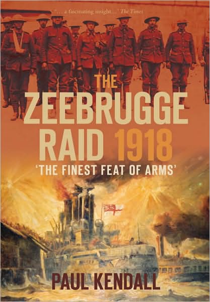 Cover for Paul Kendall · The Zeebrugge Raid 1918: 'The Finest Feat of Arms' (Paperback Book) (2009)