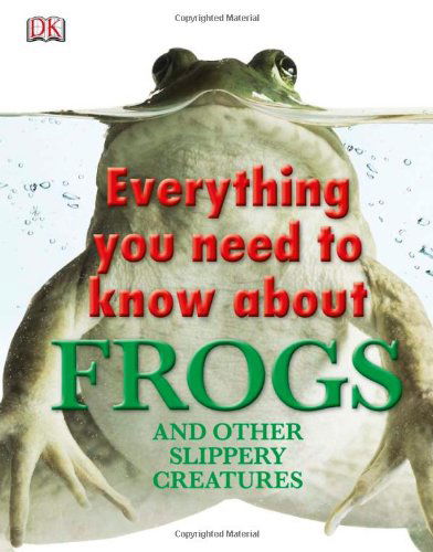 Everything You Need to Know About Frogs and Other Slippery Creatures - Everything You Need to Know - Dk - Bücher - DK - 9780756682323 - 1. August 2011