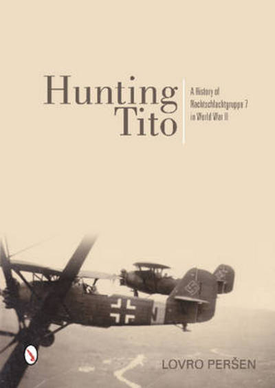 Cover for Lovro Persen · Hunting Tito: A History of Nachtschlachtgruppe 7 in World War II (Gebundenes Buch) (2014)