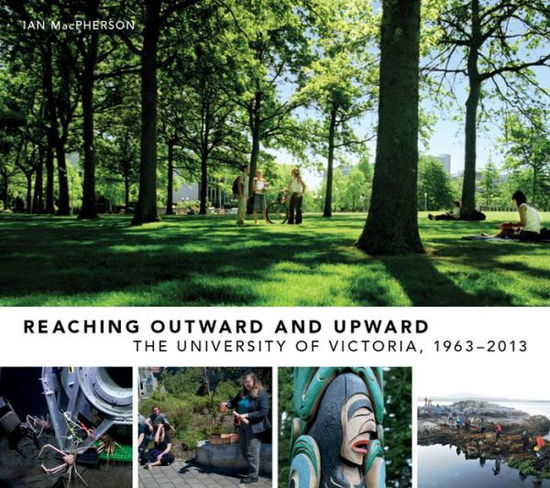 Cover for Ian MacPherson · Reaching Outward and Upward: The University of Victoria, 1963-2013 (Hardcover Book) (2012)