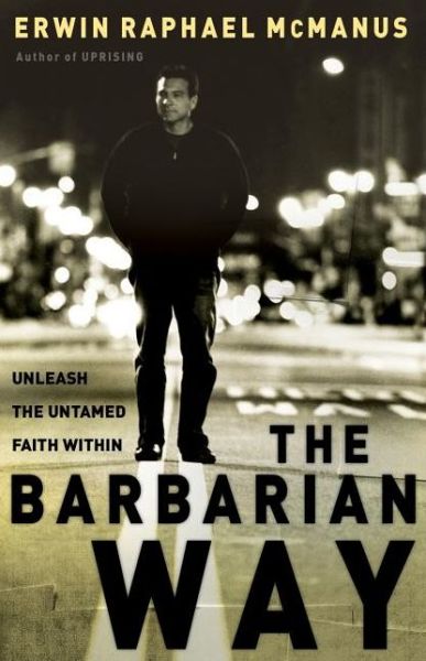 Cover for Erwin Raphael Mcmanus · The Barbarian Way: Unleash the Untamed Faith Within (Hardcover Book) (2005)