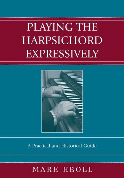 Cover for Mark Kroll · Playing the Harpsichord Expressively: A Practical and Historical Guide (Pocketbok) (2004)