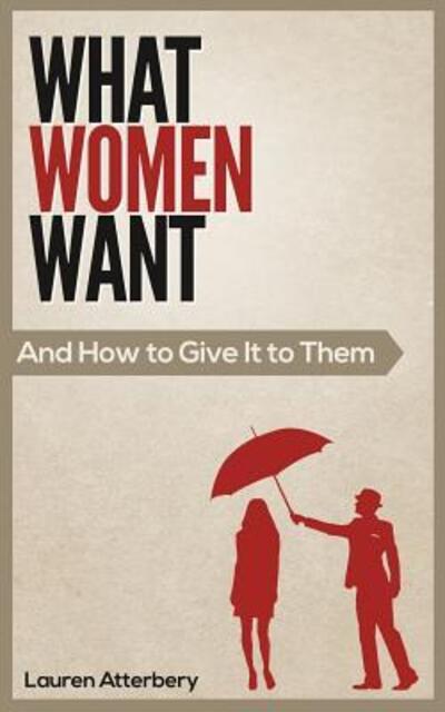 Cover for Lauren Atterbery · What Women Want...And How to Give it to Them (Paperback Book) (2013)