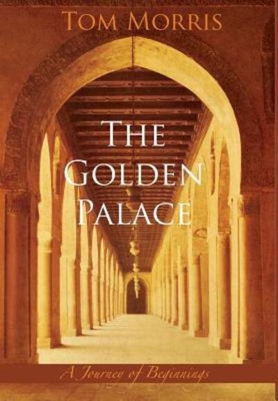 Cover for Tom Morris · The Golden Palace A Journey of Beginnings (Hardcover Book) (2016)