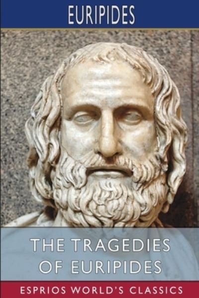 Cover for Euripides · The Tragedies of Euripides (Esprios Classics) (Taschenbuch) (2024)