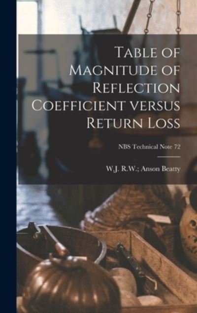 Cover for R W Anson W J Beatty · Table of Magnitude of Reflection Coefficient Versus Return Loss; NBS Technical Note 72 (Innbunden bok) (2021)