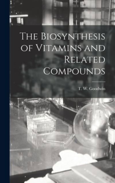 Cover for T W (Trevor Walworth) Goodwin · The Biosynthesis of Vitamins and Related Compounds (Hardcover Book) (2021)