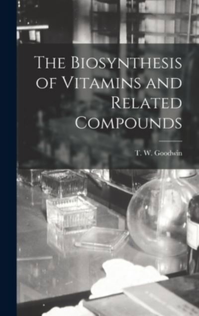 The Biosynthesis of Vitamins and Related Compounds - T W (Trevor Walworth) Goodwin - Książki - Hassell Street Press - 9781013669323 - 9 września 2021