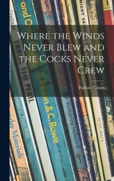 Cover for Padraic 1881-1972 Colum · Where the Winds Never Blew and the Cocks Never Crew (Hardcover Book) (2021)